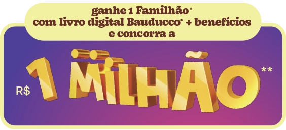 ganhe 1 familhão* com  livro digital bauducco + beneficios e concorra a 1 milhao**